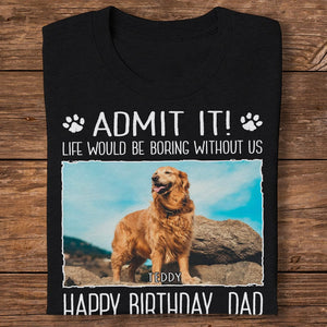 GeckoCustom Custom Photo Life Would Be Boring Without Me Dog Dark Shirt N304 890382