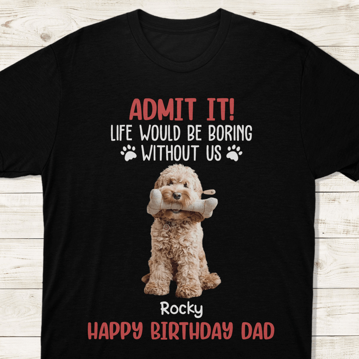 GeckoCustom Custom Photo Life Would Be Boring Without Me Dog Lovers Shirt DM01 891133