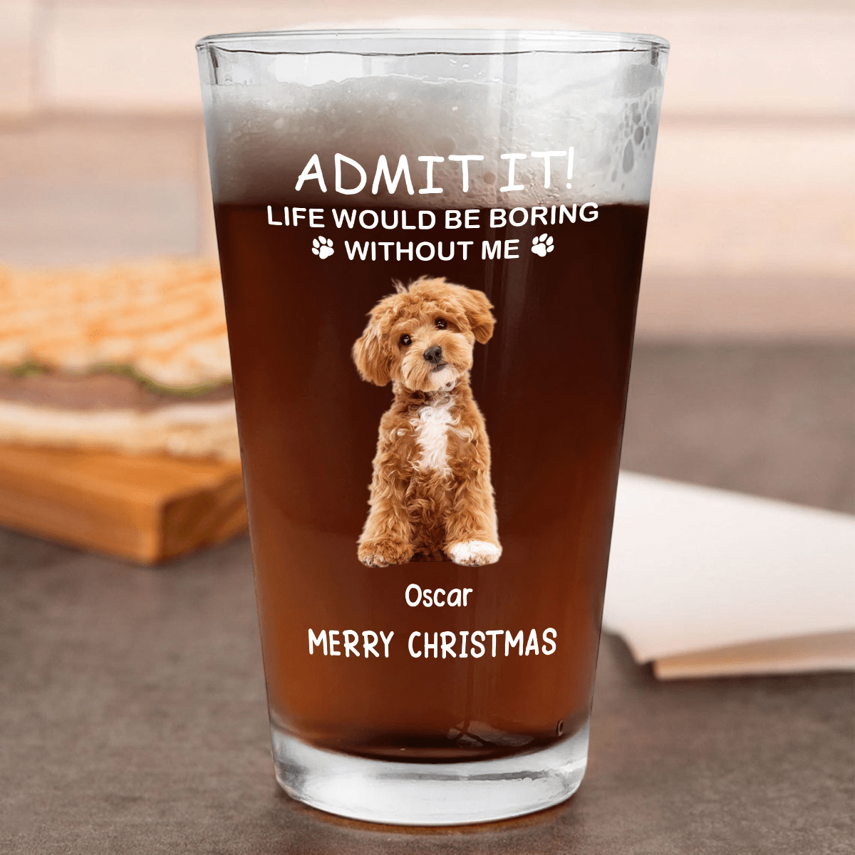 GeckoCustom Custom Photo Life Would Be Boring Without Me Dog Print Beer Glass TA29 HA75 890608