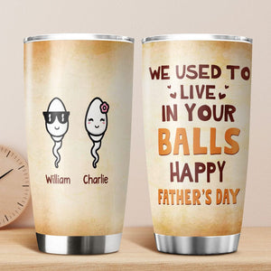 GeckoCustom Happy Father's Day We Used To Live In Your Balls Fat Tumbler Personalized Gift HO82 890722 20 oz