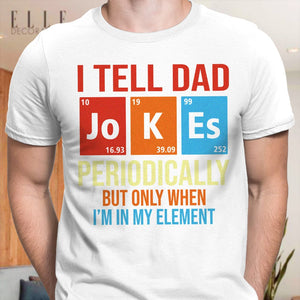 GeckoCustom I Tell Dad Jokes Periodically Element Birthday Bright Shirt HO82 893184