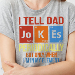 GeckoCustom I Tell Dad Jokes Periodically Element Birthday Bright Shirt HO82 893184