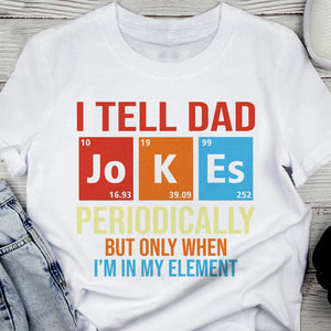 GeckoCustom I Tell Dad Jokes Periodically Element Birthday Bright Shirt HO82 893184