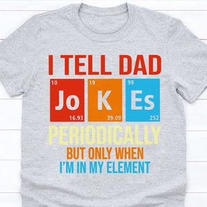 GeckoCustom I Tell Dad Jokes Periodically Element Birthday Bright Shirt HO82 893184