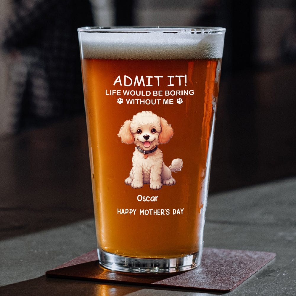 GeckoCustom Life Would Be Boring Without Me Dog Cat Personalized Print Beer Glass HA75 891910 Only Beer Glass / Beer Glass 16oz