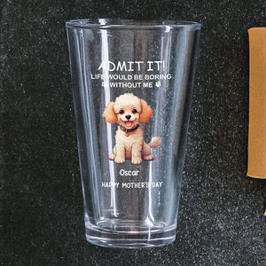 GeckoCustom Life Would Be Boring Without Me Dog Cat Personalized Print Beer Glass HA75 891910 Only Beer Glass / Beer Glass 16oz