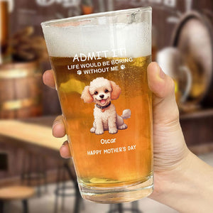 GeckoCustom Life Would Be Boring Without Me Dog Cat Personalized Print Beer Glass HA75 891910 Only Beer Glass / Beer Glass 16oz