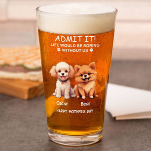 GeckoCustom Life Would Be Boring Without Me Dog Cat Personalized Print Beer Glass HA75 891910 Only Beer Glass / Beer Glass 16oz