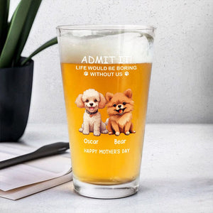 GeckoCustom Life Would Be Boring Without Me Dog Cat Personalized Print Beer Glass HA75 891910 Only Beer Glass / Beer Glass 16oz