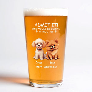 GeckoCustom Life Would Be Boring Without Me Dog Cat Personalized Print Beer Glass HA75 891910 Only Beer Glass / Beer Glass 16oz