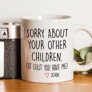 GeckoCustom Sorry About Your Other Children Mug Personalized Gift K228 890533