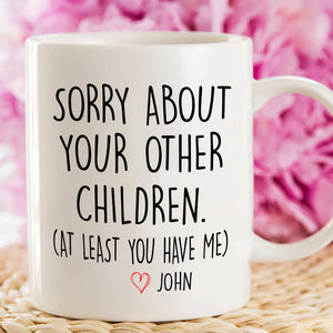 GeckoCustom Sorry About Your Other Children Mug Personalized Gift K228 890533