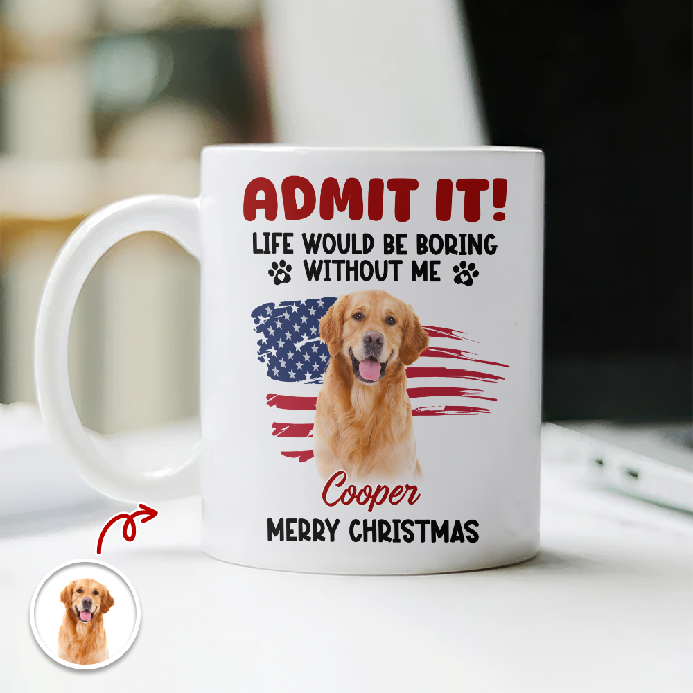 Custom Photo Life Would Be Boring Without Me White Mug For Dog And Cat Lovers LM32 893937