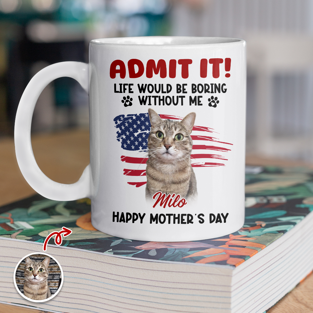 Custom Photo Life Would Be Boring Without Me White Mug For Dog And Cat Lovers LM32 893937