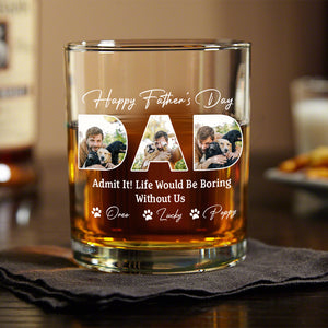 Custom Photo Happy Father's Day Life Would Be Boring Without Me Whiskey Glass HO82 893882