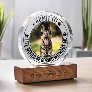 Custom Pet Photo Life Would Be Boring Without Me Round Acrylic Frame Block CH07 896044