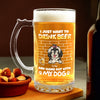 Personalized I Just Want To Drink Beer Wirth My Dog Glass Beer Mug LM32 893365