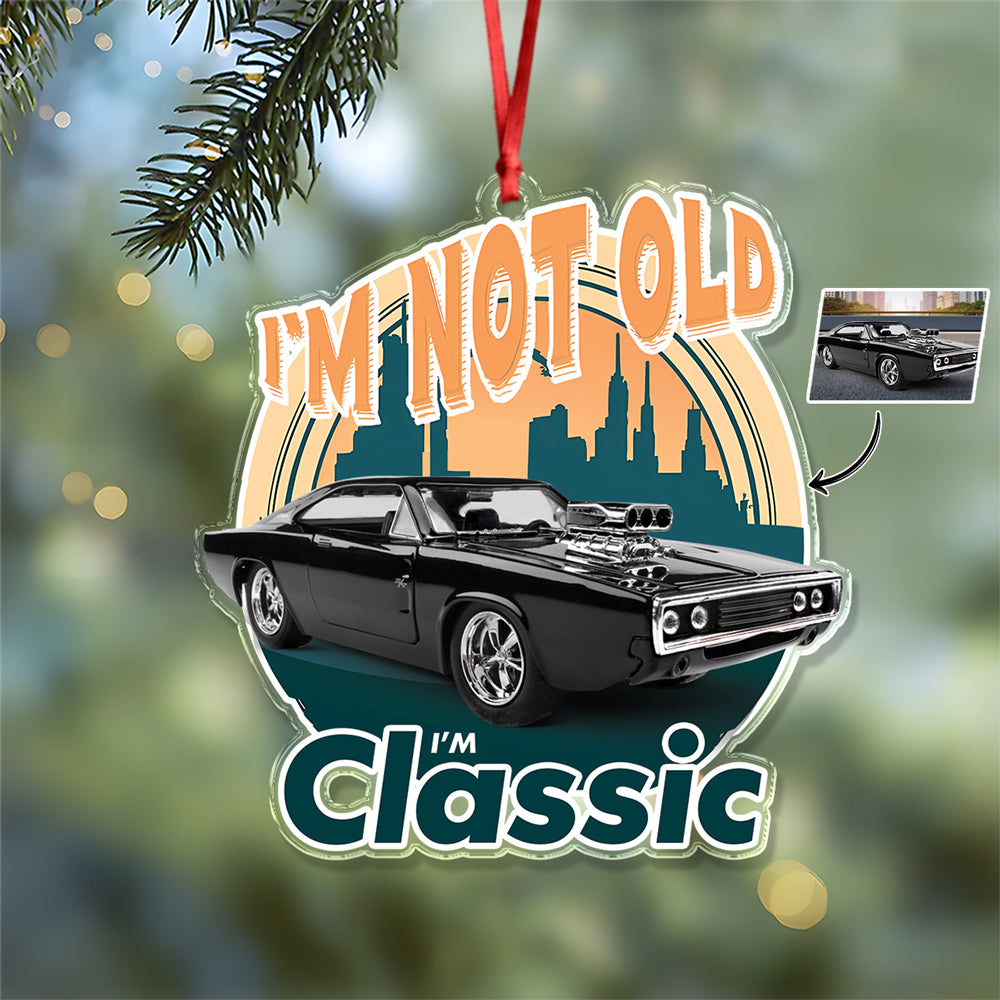 Custom Car Photo I'm Not Old I'm Classic Acrylic Ornament For Car Lovers TH10 894825