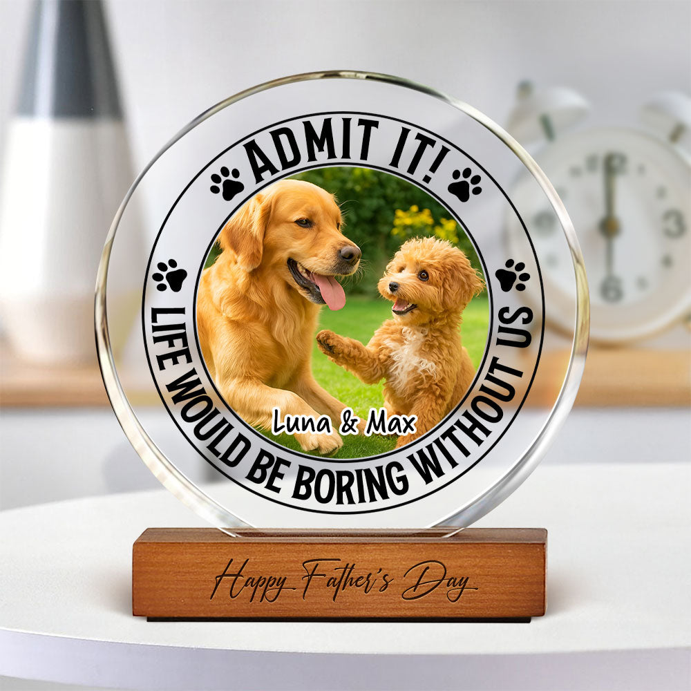 Custom Pet Photo Life Would Be Boring Without Me Round Acrylic Frame Block CH07 896044