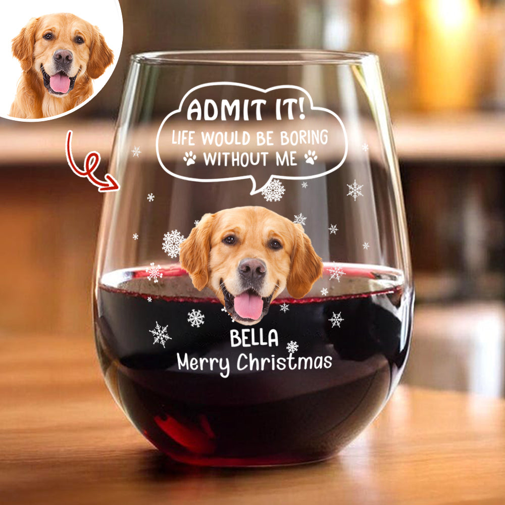 Custom Photo Admit it! Christmas Would Be Boring Without Me Stemless Wine Glass CH07 896416