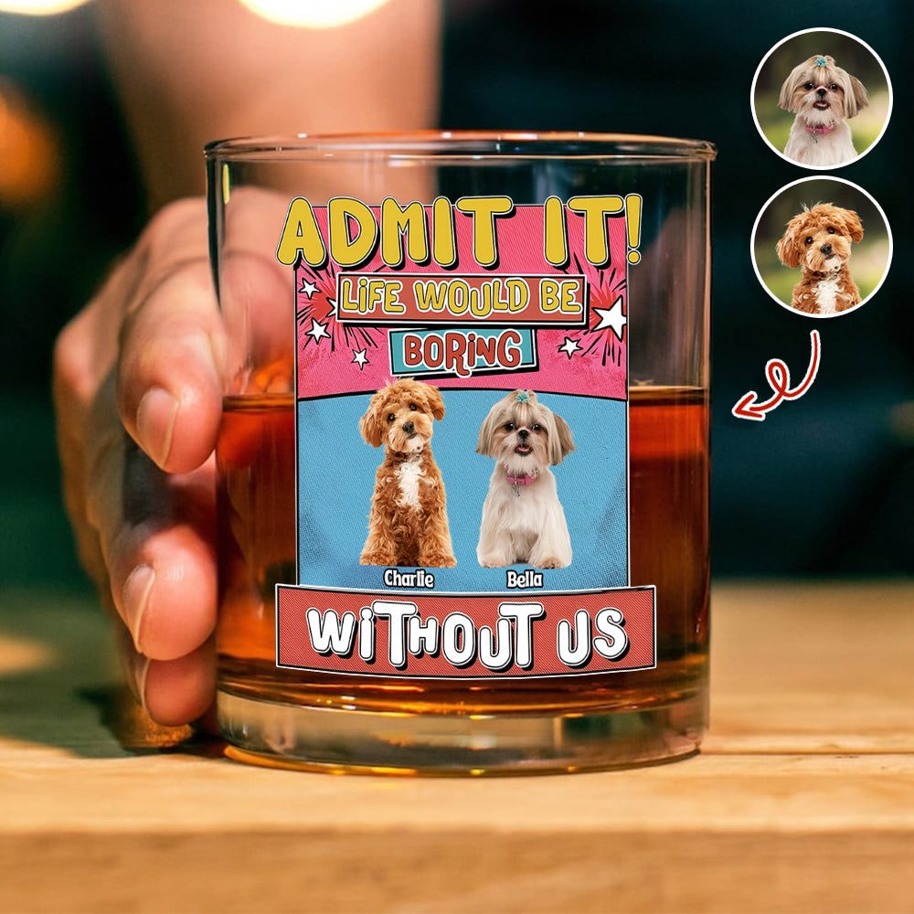 Custom Photo Admit It Life Would Be Boring Without Me Print Rock Glass For Dog Lovers TH10 894735