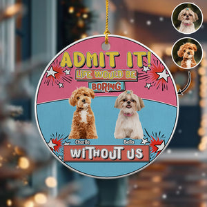 Custom Photo Admit It Life Would Be Boring Without Me Christmas Ceramic Ornament For Dog Lovers TH10 894737