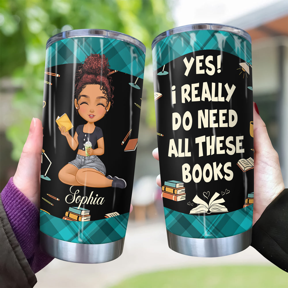 I Really Do Need All These Books Tumbler Personalized Gift For Book Lovers, Bookworms, Readers HO82 894438
