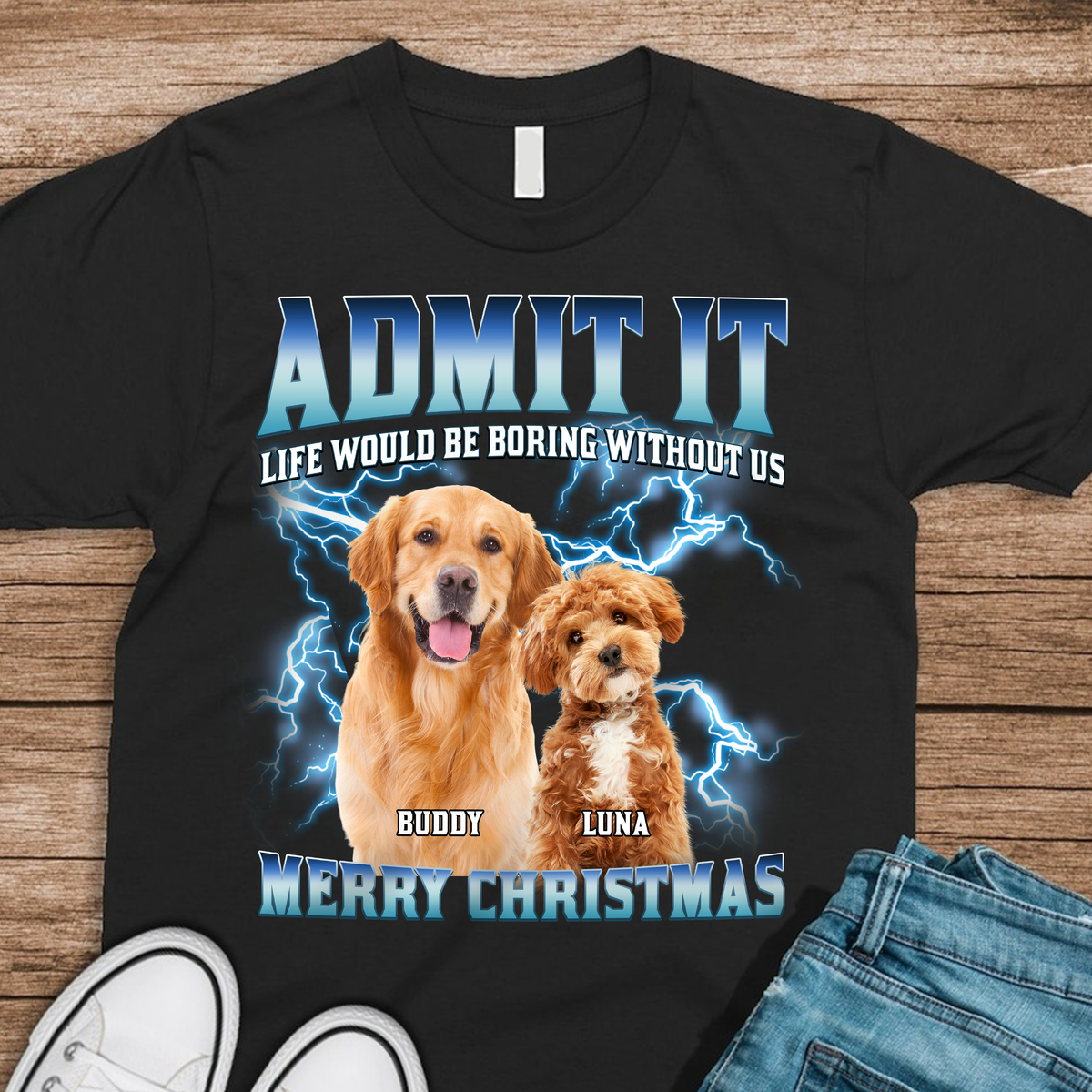 Custom Photo Admit It Life Would Be Boring Without Us - Personalized Dark Shirt TH10 894459