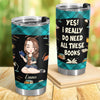 I Really Do Need All These Books Tumbler Personalized Gift For Book Lovers, Bookworms, Readers HO82 894438