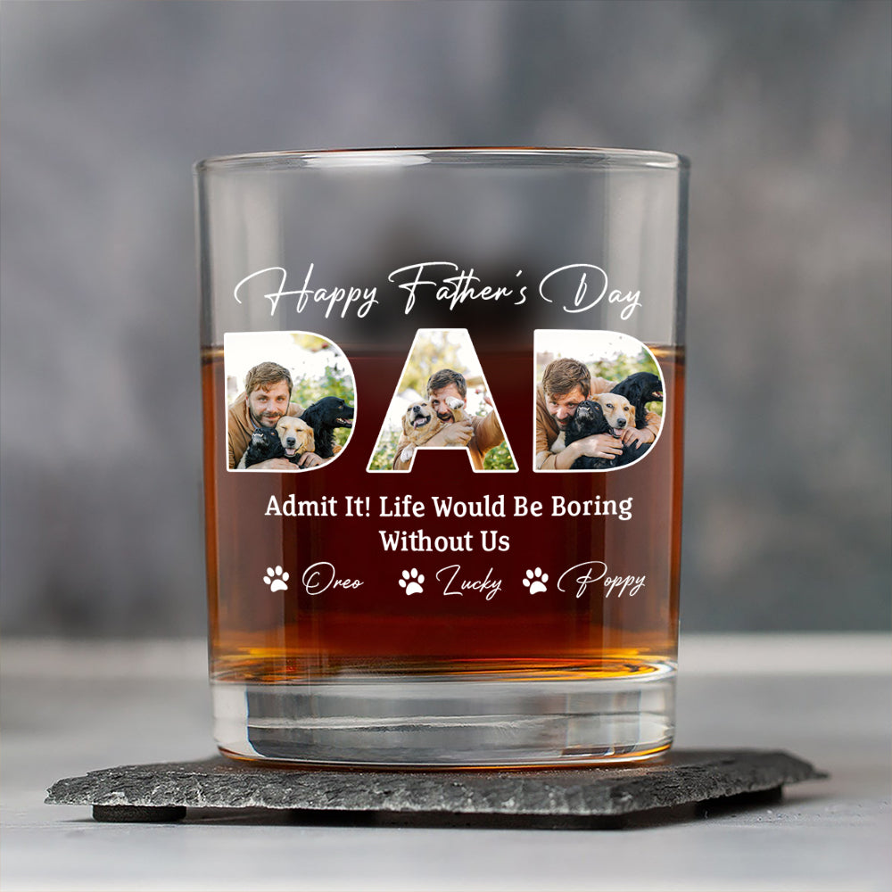 Custom Photo Happy Father's Day Life Would Be Boring Without Me Whiskey Glass HO82 893882