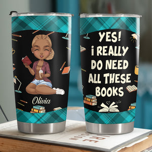 I Really Do Need All These Books Tumbler Personalized Gift For Book Lovers, Bookworms, Readers HO82 894438