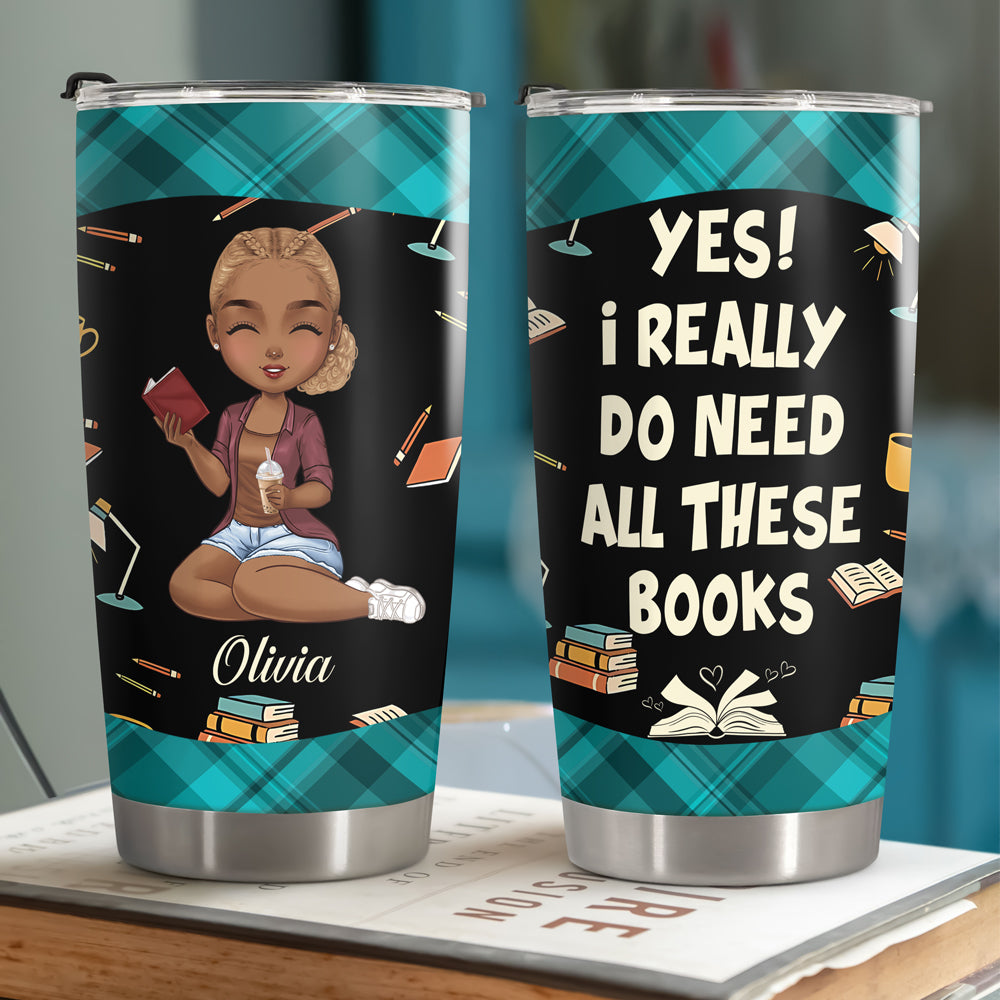 I Really Do Need All These Books Tumbler Personalized Gift For Book Lovers, Bookworms, Readers HO82 894438
