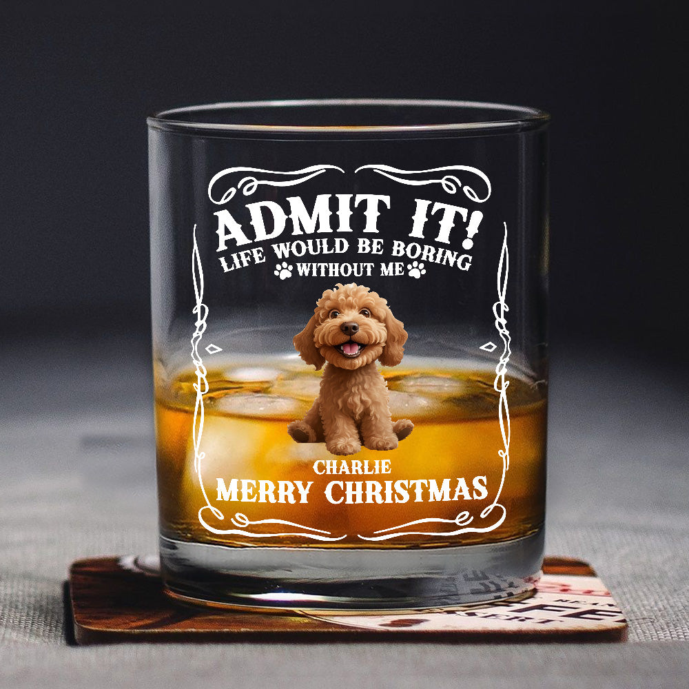 Admit it! Life Would Be Boring Without Us - Personalized Whiskey Glass CH07 899364