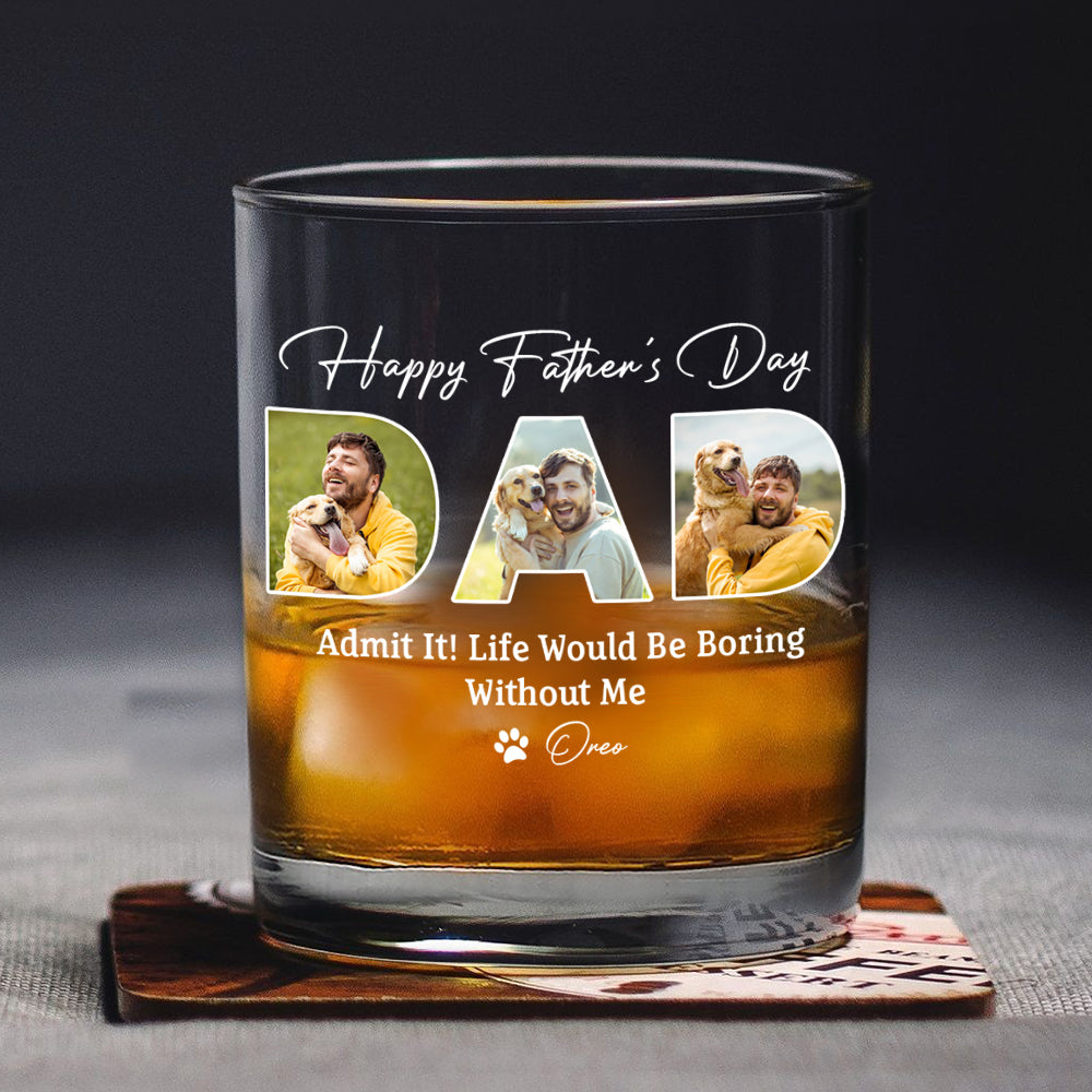 Custom Photo Happy Father's Day Life Would Be Boring Without Me Whiskey Glass HO82 893882