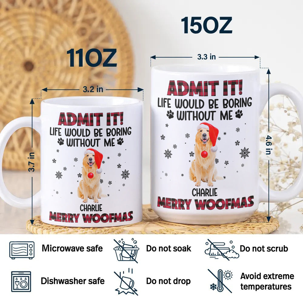 Custom Pet Photo Life Would Be Boring Without Me - Personalized Mug HA75 892820