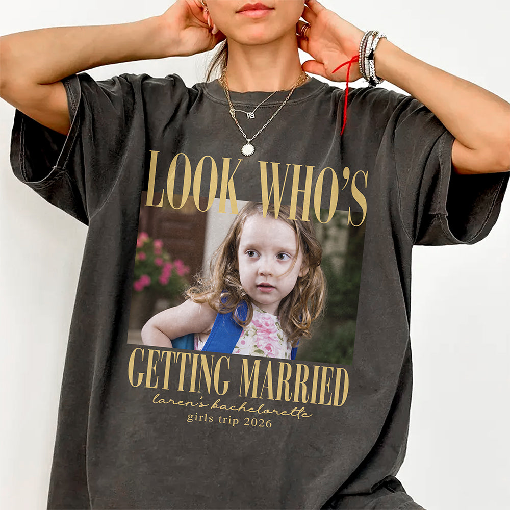 Custom Photo Look Who's Getting Married Comfort Shirt - Personalized Bachelorette Gift HA75 921994