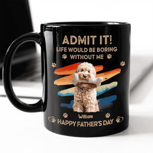 Custom Photo Admit It Life Would Be Boring Without Us Black Mug HA75 892088