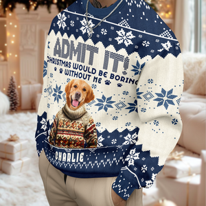 Custom Funny Dog Face Christmas Would Be Boring Without Me Ugly Sweater LM32 895037