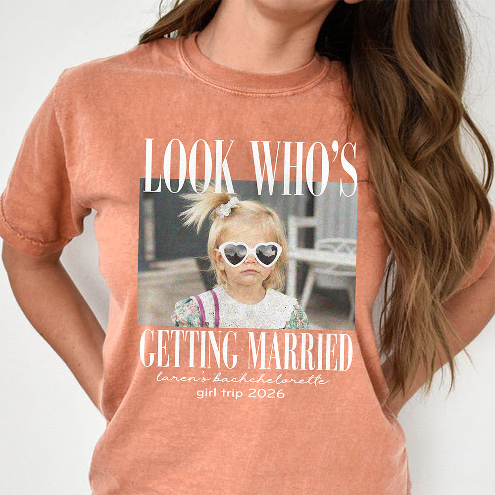 Custom Photo Look Who's Getting Married Comfort Shirt - Personalized Bachelorette Gift HA75 921994