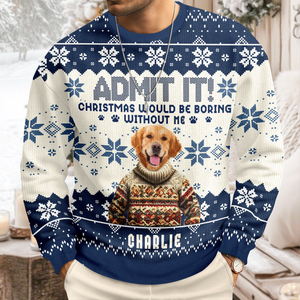 Custom Funny Dog Face Christmas Would Be Boring Without Me Ugly Sweater LM32 895037