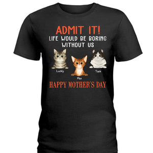 GeckoCustom Happy Mother's Day Admit It Life Would Be Boring Without Me Dark Shirt N304 889087