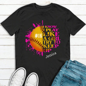 GeckoCustom I Know I Play Like A Girl Try To Keep Up Shirt Personalized Custom Softball Shirt H513 Basic Tee / Black / S