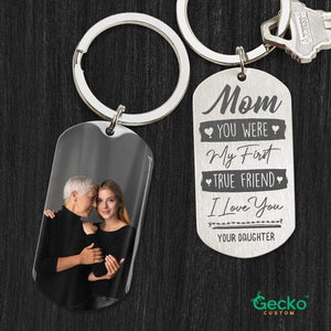 GeckoCustom Mom You Were My First True Friend Family Metal Keychain HN590