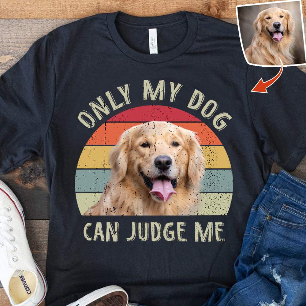 GeckoCustom Only my dog can judge me Vintage Retro upload photo, Custom Photo Shirt HN590